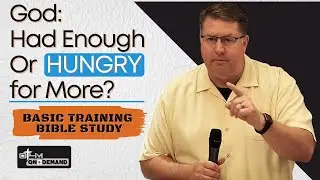 God: Had Enough or Hungry for More? | Basic Training Bible Study