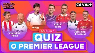 QUIZ O PREMIER LEAGUE - OSTATNI PÓŁFINAŁ! | PIŁKARSKA BURZA MÓZGÓW