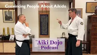 The Aiki Dojo Podcast - Convincing People About Aikido #aikidocenterla #kodokaidojo #budo