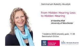 Seminarium KA &bdquo;From Hidden Hearing Loss to Hidden Hearing&rdquo; Karolina Kluk