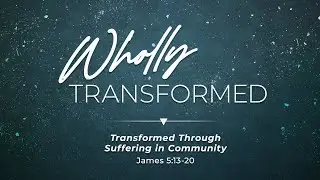 Transformed Through Suffering In Community (8:45 AM) 04.03.22