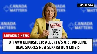 Ottawa Blindsided: Alberta&rsquo;s U.S. Pipeline Deal Sparks New Separation Crisis