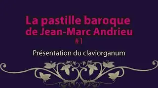 La pastille baroque de Jean-Marc Andrieu #1 (présentation du claviorganum)