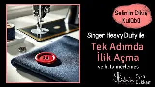 SİNGER HEAVY DUTY TEK ADIMDA İLİK AÇMA ve Hata İncelemesi #reklam değil