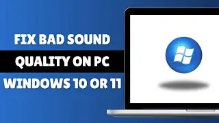 How To FIX Bad Sound Quality On PC Windows 10 Or 11