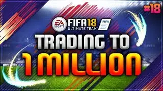 FIFA 18 | TRADING TO 1 MILLION COINS -#18 (FIFA 18 ULTIMATE TEAM TRADING SERIES - ROAD TO 1 MILLION)