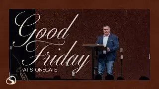 Good Friday at Stonegate // Dr. Justin Jackson