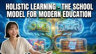 Holistic Learning - The School Model for Modern Education (11 Minutes)