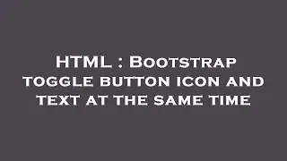 HTML : Bootstrap toggle button icon and text at the same time