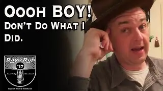 Oooh Boy! Don't Do What I Did.