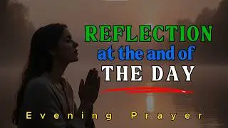 Evening Prayer | A Reflection at the End of the Day