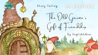Story Telling - Episode 5 : The Old Gnome's Gift of Friendship | With EnglishhNow