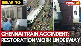 Chennai Train Derailment | Restoration Work Underway In Full Swing | NewsX