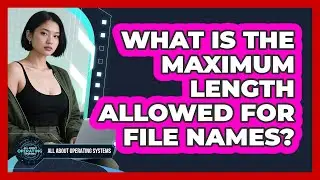 What Is The Maximum Length Allowed For File Names?