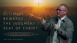 Ultimate Rewards: The Judgment Seat of Christ - From Sunset to Sunrise series
