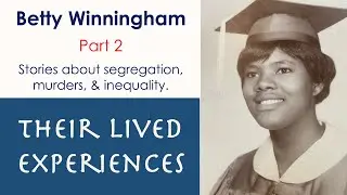 Betty Winningham Part 2: Stories of segregation, murder, & inequality (Their Lived Experiences)
