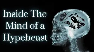 Inside The Mind of a Hypebeast