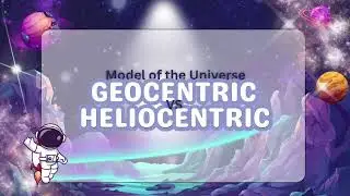 Model of the Universe: Geocentric vs. Heliocentric 