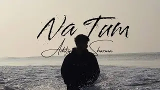 Na Tum (Official Song) | By Aditya Sharma