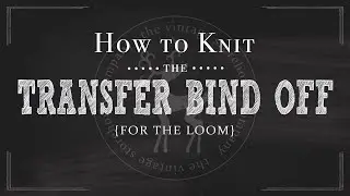 Loom Knitting 101: How to Knit the Transfer Bind Off {Part 12 of 12}