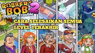 HOW TO COMPLETE ALL FINAL LEVELS IN THE GAME || ROBBERY BOB DOUBLE TROUBLE