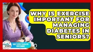 Why Is Exercise Important for Managing Diabetes in Seniors? | Daily Steps to Health For Seniors News