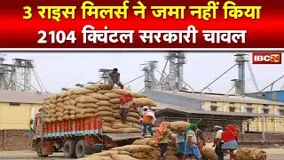 Kawardha के 3 Rice Millers पर बड़ी कार्रवाई | 2104 मीट्रिक टन चावल जमा नहीं करने पर कार्रवाई