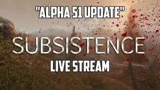 Alpha 51 Update / Subsistence Live Stream