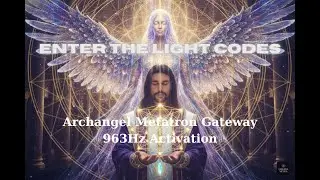 Archangel Metatron Gateway &ndash; 963Hz Light Code Activation