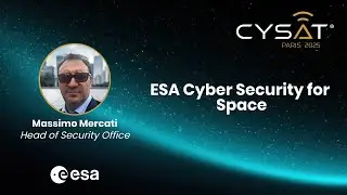 CYSAT 2025 - ESA Cyber Security for Space By Massimo Mercati, Head of Security Office