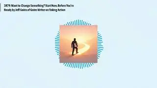3879: Want to Change Something? Start Now, Before You&rsquo;re Ready by Jeff Goins of Goins Writer on...