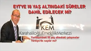 EYT'YE 18 YAŞ ALTINDAKİ SÜRELER DAHİL EDİLECEK Mİ?