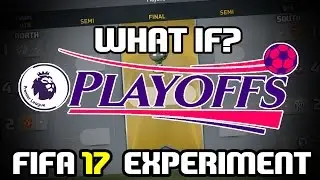 WHAT IF THE PREMIER LEAGUE HAD PLAYOFFS? - FIFA 17 EXPERIMENT!
