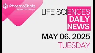 LIFE SCIENCES | DAILY NEWS | MAY 06, 2025 | PHARMASHOTS