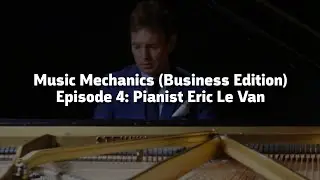 Music Mechanics (Business Edition) Episode 4: Pianist Eric Le Van