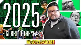 The BEST Dragon Ball Figures of 2025 - We Gotta Podcast 124
