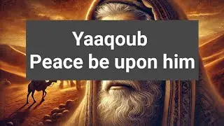Prophet Jacob (Yaqub) | The Story of Israel's Forefather