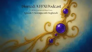 Blurred - A FFXI Podcast Ep. 5: Nostalgia