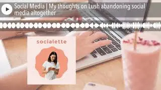 Social Media | My thoughts on Lush abandoning social media altogether