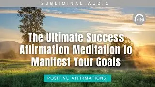 The Ultimate Success Affirmation Meditation to Manifest Your Goals &ndash; SUBLIMINAL