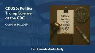 CD325: Politics Trump Science at the CDC (Full Podcast Episode)
