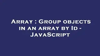 Array : Group objects in an array by Id - JavaScript