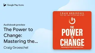 The Power to Change: Mastering the Habits That&hellip; by Craig Groeschel &middot; Audiobook preview