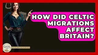 How Did Celtic Migrations Affect Britain? - Europe Through the Ages