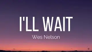 Wes Nelson - I'll Wait (Lyrics)