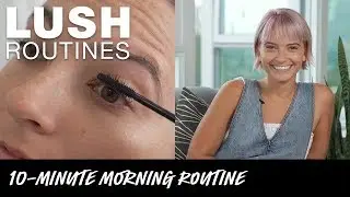 Lush Routines: Getting Ready in 10 Minutes
