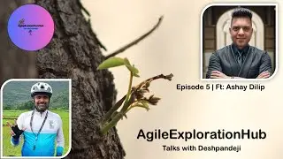Agile Transformation Success Stories | Episode 5 ft. Ashay Dilip | AgileExplorationHub