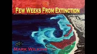 Few Weeks from Extinction, Mark Wilkins original