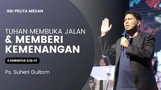 TUHAN MEMBUKA JALAN & MEMBERI KEMENANGAN | Ps. Suheri Gultom | Official GBI PELITA Medan