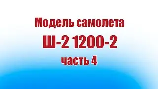 Модель самолета Ш-2 1200-2 / 4 часть / ALNADO